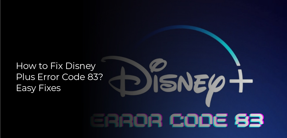 How to Fix Disney Plus Error Code 83? Easy Fixes